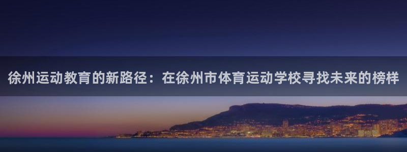 凯发官网下载平台：徐州运动教育的新路径：在徐州市体育