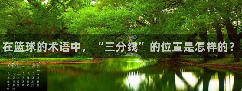 凯发官方正版app代理：在篮球的术语中，“三分线”的