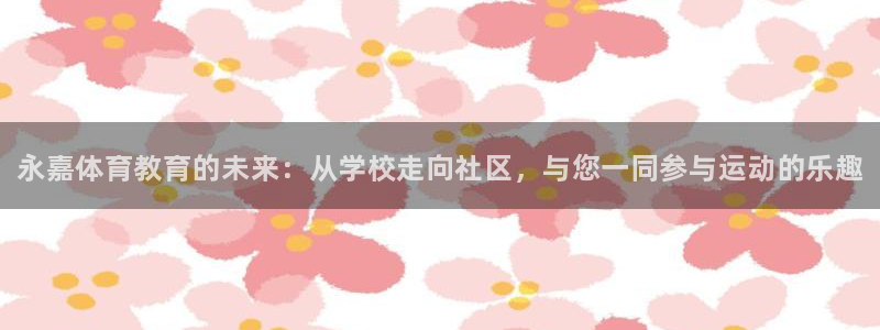 凯发官网下载平台注册流程视频：永嘉体育教育的未来：从