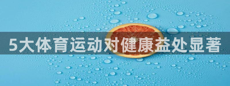 凯发官方正版app娱乐40996：5大体育运动对健康益处显著